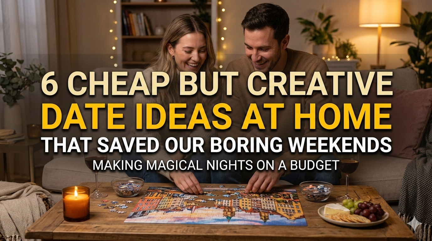 6 Cheap but Creative Date Ideas at Home That Saved Our Boring Weekends