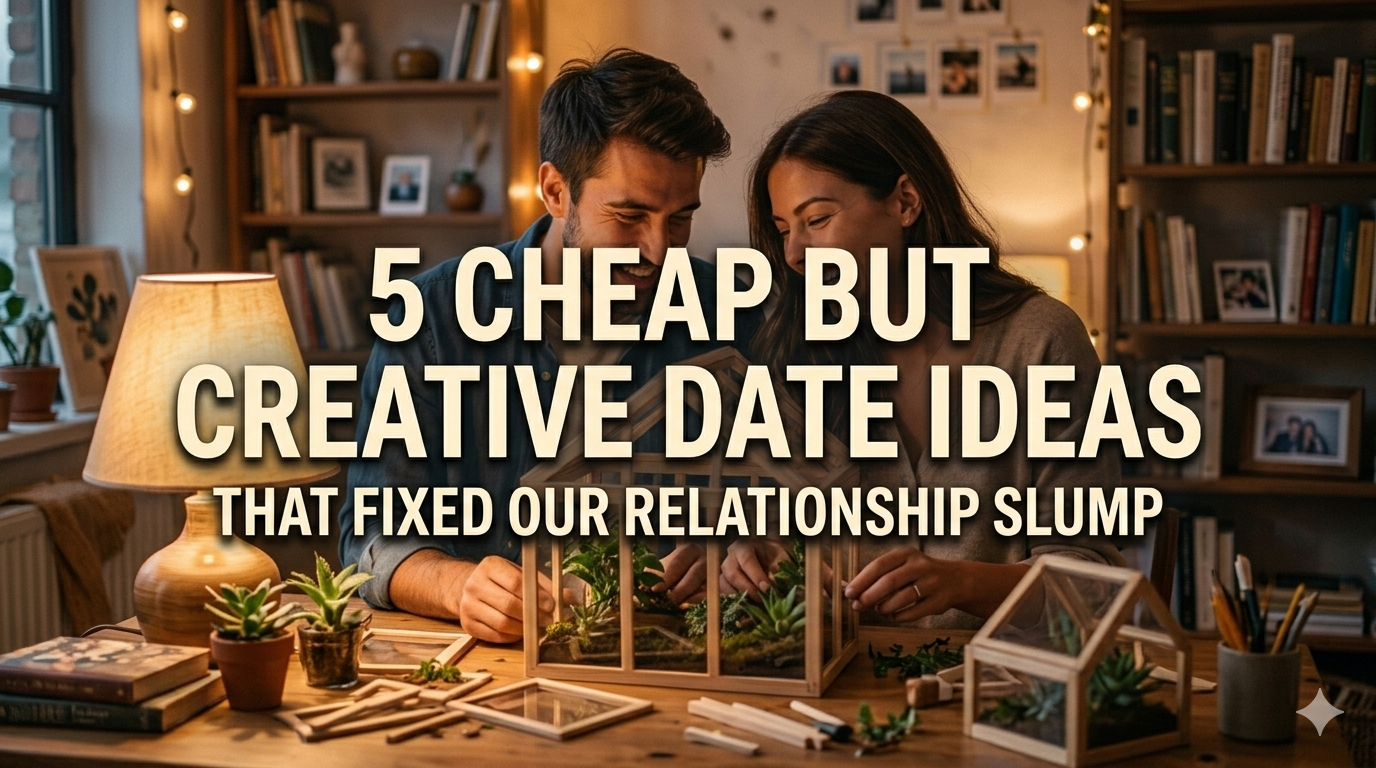 5 Cheap but Creative Date Ideas That Fixed Our Relationship Slump